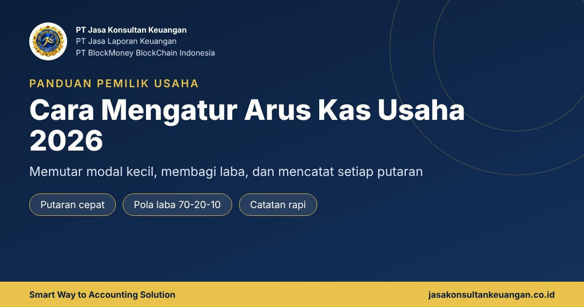 Cara mengatur arus kas usaha 2026: memutar modal kecil, membagi laba, dan mencatat setiap putaran - PT Jasa Konsultan Keuangan
